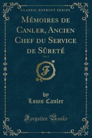 Cover of Mémoires de Canler, Ancien Chef Du Service de Sûreté, Vol. 2 (Classic Reprint)