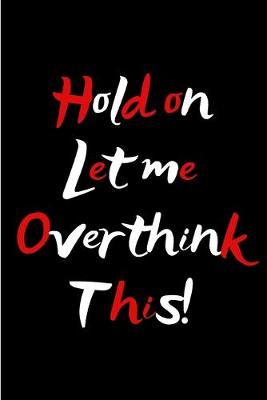 Book cover for Hold On. Let Me Overthink This