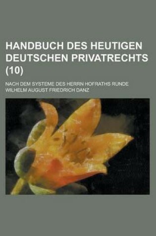 Cover of Handbuch Des Heutigen Deutschen Privatrechts; Nach Dem Systeme Des Herrn Hofraths Runde (10 )