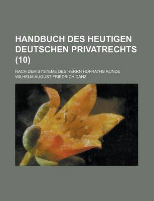 Book cover for Handbuch Des Heutigen Deutschen Privatrechts; Nach Dem Systeme Des Herrn Hofraths Runde (10 )