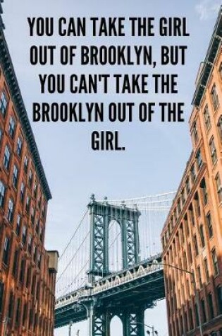 Cover of You Can Take the Girl Out of Brooklyn, But You Can't Take the Brooklyn Out of the Girl.