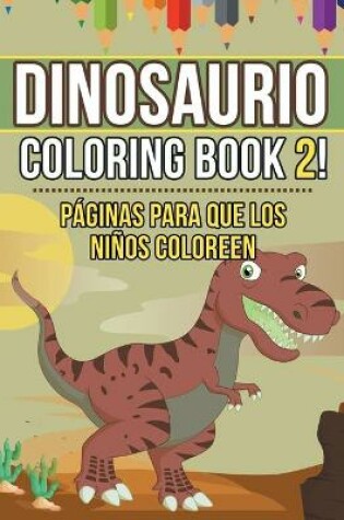 Cover of Dinosaur Coloring Book 2! Páginas para que los niños coloreen