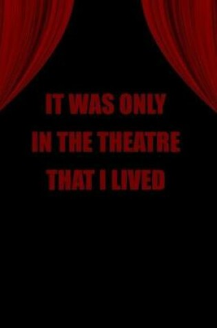 Cover of It Was Only in the Theatre That I Lived