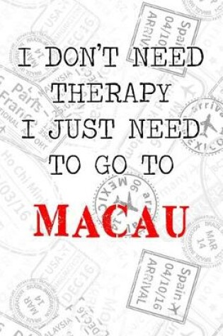 Cover of I Don't Need Therapy I Just Need To Go To Macau