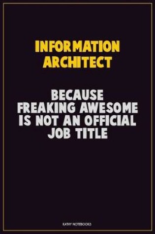 Cover of Information Architect, Because Freaking Awesome Is Not An Official Job Title