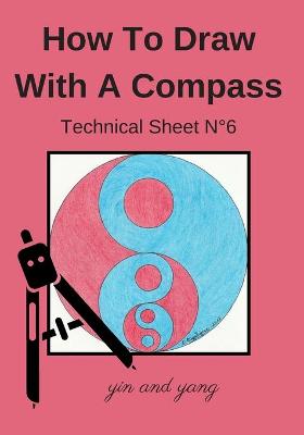 Book cover for How To Draw With A Compass Technical Sheet N°6 yin and yang