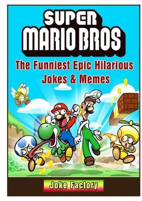 Book cover for Super Mario Bros The Funniest Epic Hilarious Jokes & Memes