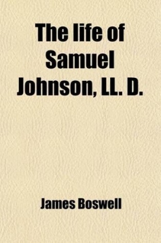 Cover of The Life of Samuel Johnson, LL. D; Including a Journal of His Tour to the Hebrides Volume 4