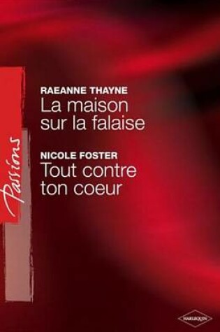 Cover of La Maison Sur La Falaise - Tout Contre Ton Coeur (Harlequin Passions)