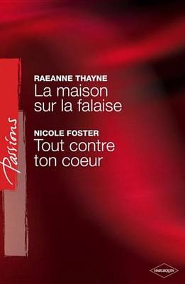 Book cover for La Maison Sur La Falaise - Tout Contre Ton Coeur (Harlequin Passions)