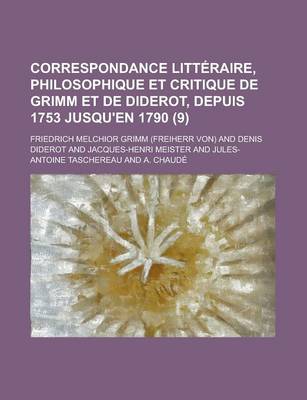 Book cover for Correspondance Litteraire, Philosophique Et Critique de Grimm Et de Diderot, Depuis 1753 Jusqu'en 1790 (9)