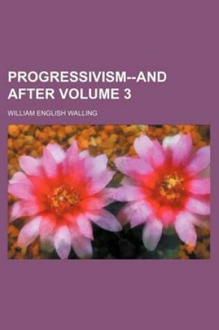 Cover of Progressivism--And After Volume 3