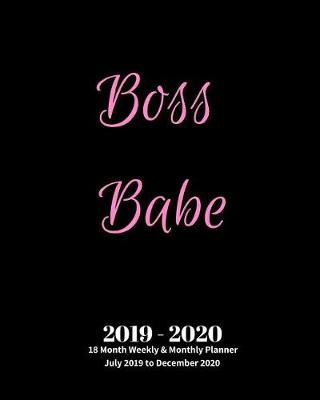Book cover for Boss Babe 2019 - 2020 18 Month Weekly & Monthly Planner July 2019 to December 2020