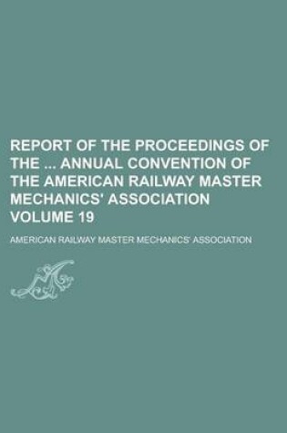 Cover of Report of the Proceedings of the Annual Convention of the American Railway Master Mechanics' Association Volume 19