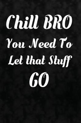 Book cover for Chill Bro, You Need To Let That Stuff Go.