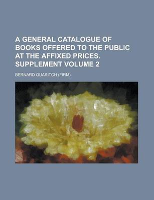 Book cover for A General Catalogue of Books Offered to the Public at the Affixed Prices. Supplement Volume 2