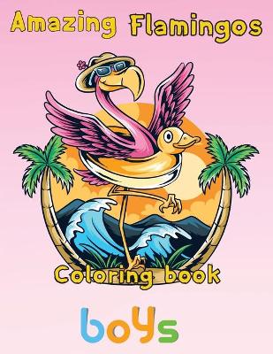 Book cover for Amazing Flamingos Coloring Book boys