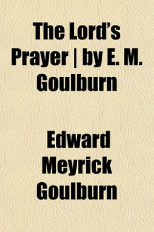 Cover of The Lord's Prayer - By E. M. Goulburn