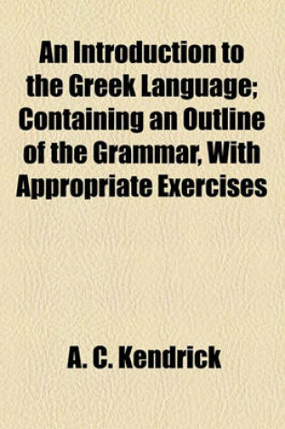 Cover of An Introduction to the Greek Language; Containing an Outline of the Grammar, with Appropriate Exercises