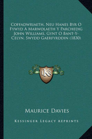 Cover of Coffadwriaeth, Neu Hanes Byr O Fywyd a Marwolaeth y Parchedig John Williams, Gynt O Bant-Y-Celyn, Swydd Gaerfyrddin (1830)