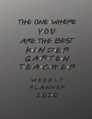 Book cover for Kindergarten Teacher Weekly Planner 2020 - The One Where You Are The Best