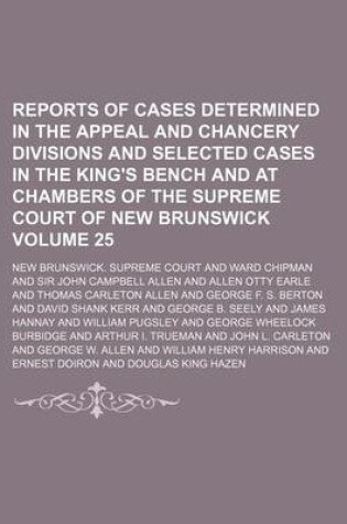 Cover of Reports of Cases Determined in the Appeal and Chancery Divisions and Selected Cases in the King's Bench and at Chambers of the Supreme Court of New Brunswick Volume 25