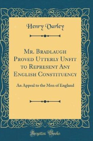 Cover of Mr. Bradlaugh Proved Utterly Unfit to Represent Any English Constituency