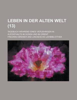Book cover for Leben in Der Alten Welt; Tagebuch Wahrend Eines Vierjahrigen in Aufenthalts Im Suden Und Im Orient (13)