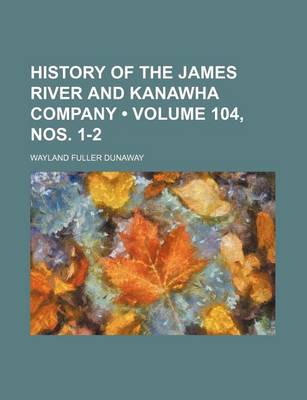 Book cover for History of the James River and Kanawha Company (Volume 104, Nos. 1-2)