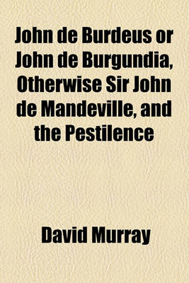 Book cover for John de Burdeus or John de Burgundia, Otherwise Sir John de Mandeville, and the Pestilence