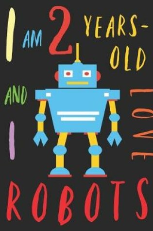 Cover of I Am 2 Years-Old and I Love Robots