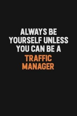 Cover of Always Be Yourself Unless You Can Be A Traffic Manager