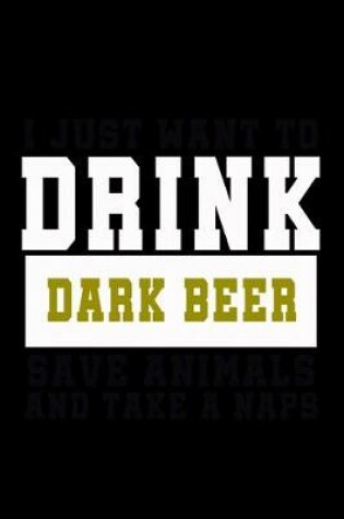 Cover of I Just want to Drink Dark Beer, save animals, and take a naps