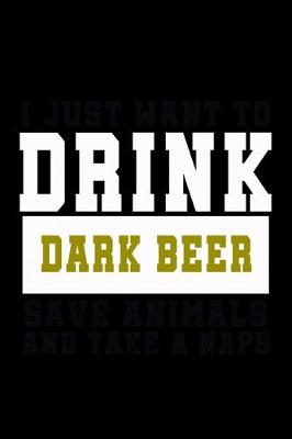 Book cover for I Just want to Drink Dark Beer, save animals, and take a naps