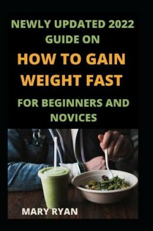 Cover of Newly Updated 2022 Guide On How To Gain Weight Fast For Beginners And Novices