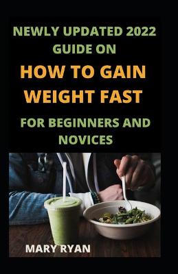 Book cover for Newly Updated 2022 Guide On How To Gain Weight Fast For Beginners And Novices