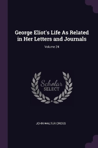 Cover of George Eliot's Life As Related in Her Letters and Journals; Volume 24