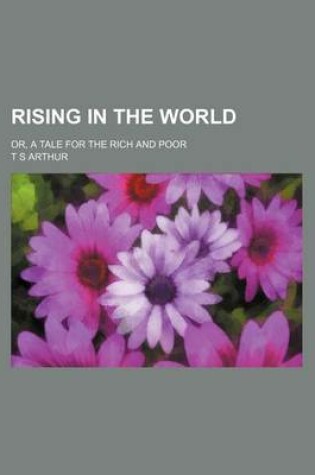 Cover of Rising in the World; Or, a Tale for the Rich and Poor