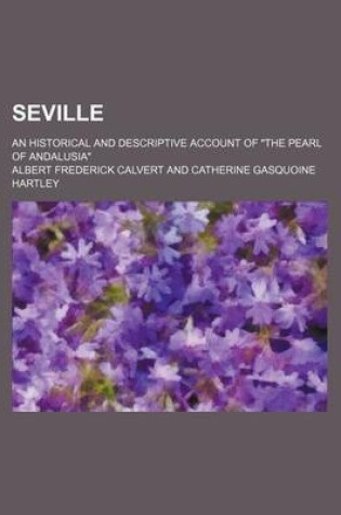 Cover of Seville; An Historical and Descriptive Account of "The Pearl of Andalusia"