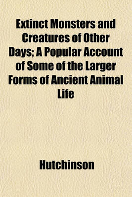 Book cover for Extinct Monsters and Creatures of Other Days; A Popular Account of Some of the Larger Forms of Ancient Animal Life