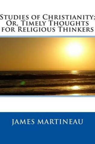 Cover of Studies of Christianity; Or, Timely Thoughts for Religious Thinkers