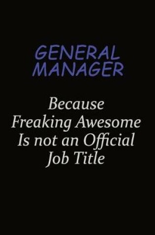 Cover of General Manager Because Freaking Awesome Is Not An Official Job Title