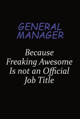 Book cover for General Manager Because Freaking Awesome Is Not An Official Job Title