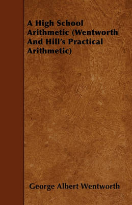 Book cover for A High School Arithmetic (Wentworth And Hill's Practical Arithmetic)