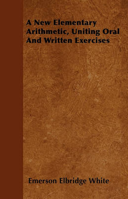 Book cover for A New Elementary Arithmetic, Uniting Oral And Written Exercises