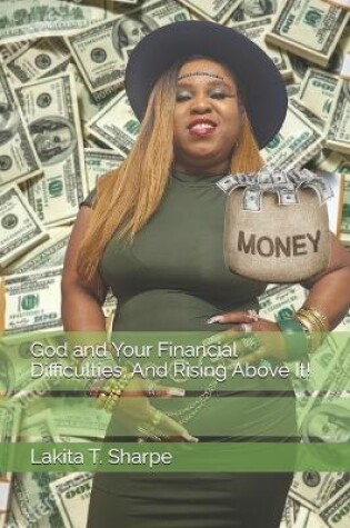 Cover of God and Your Financial Difficulties, And Rising Above It!