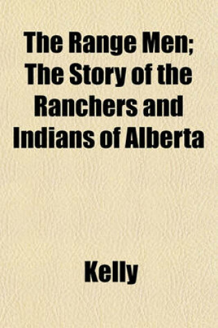 Cover of The Range Men; The Story of the Ranchers and Indians of Alberta