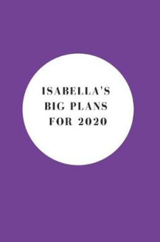 Cover of Isabella's Big Plans For 2020 - Notebook/Journal/Diary - Personalised Girl/Women's Gift - Birthday/Party Bag Filler - 100 lined pages (Purple)