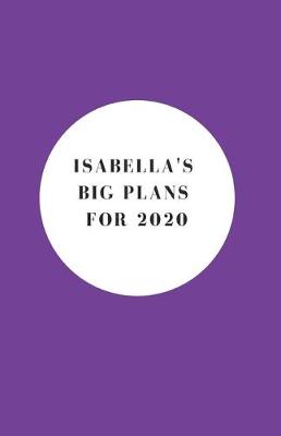 Book cover for Isabella's Big Plans For 2020 - Notebook/Journal/Diary - Personalised Girl/Women's Gift - Birthday/Party Bag Filler - 100 lined pages (Purple)