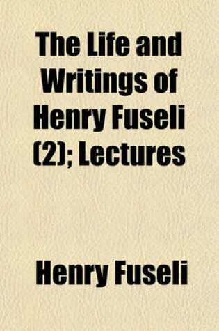 Cover of The Life and Writings of Henry Fuseli (Volume 2); Lectures